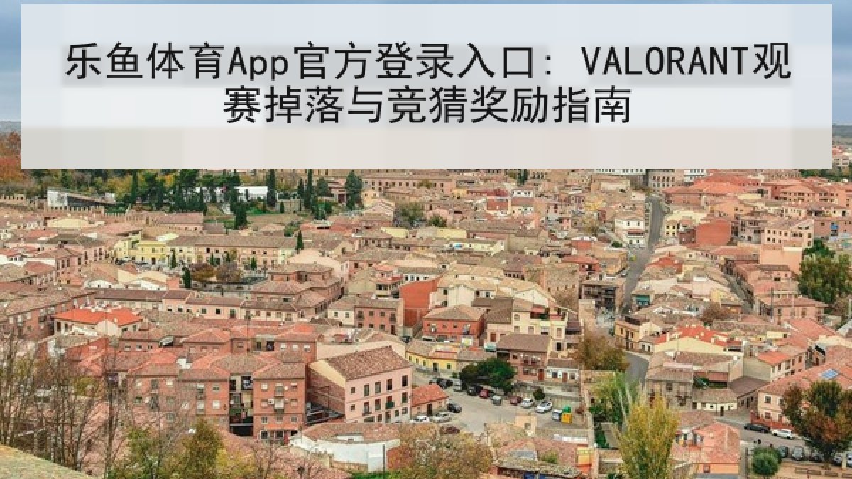 乐鱼体育App官方登录入口: VALORANT观赛掉落与竞猜奖励指南 乐鱼体育App官方登录入口: VALORANT观赛掉落与竞猜奖励指南