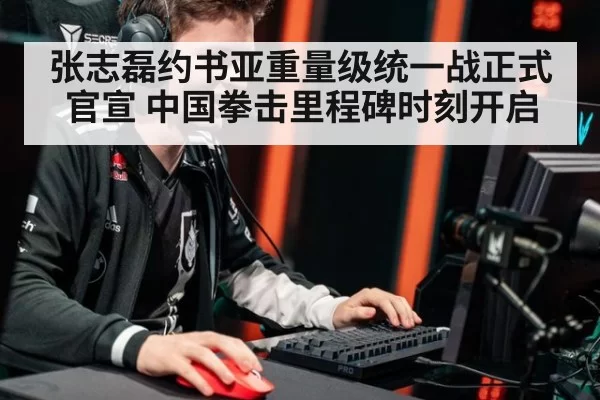 张志磊约书亚重量级统一战正式官宣 中国拳击里程碑时刻开启